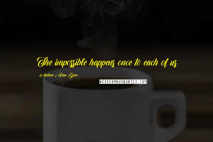 Andrew Sean Greer Quotes: The impossible happens once to each of us