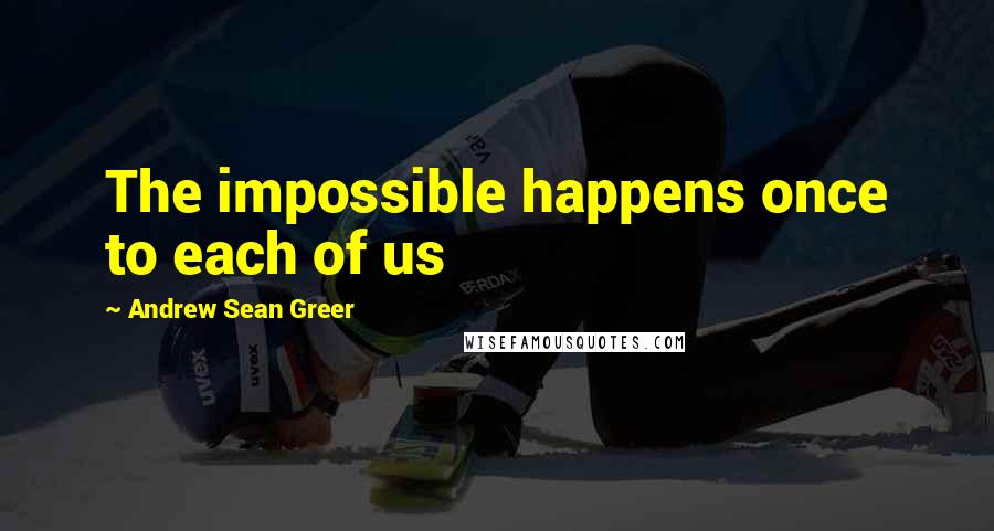 Andrew Sean Greer Quotes: The impossible happens once to each of us