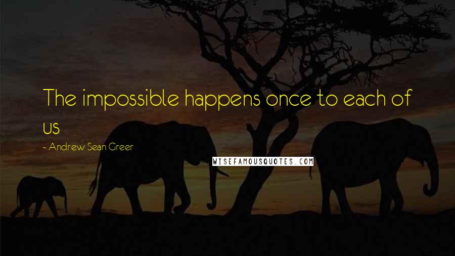 Andrew Sean Greer Quotes: The impossible happens once to each of us