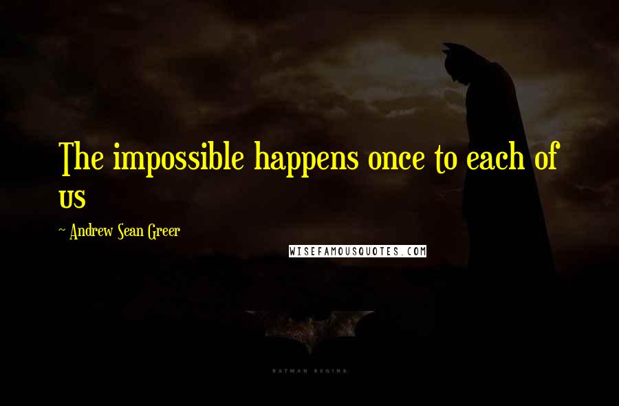 Andrew Sean Greer Quotes: The impossible happens once to each of us