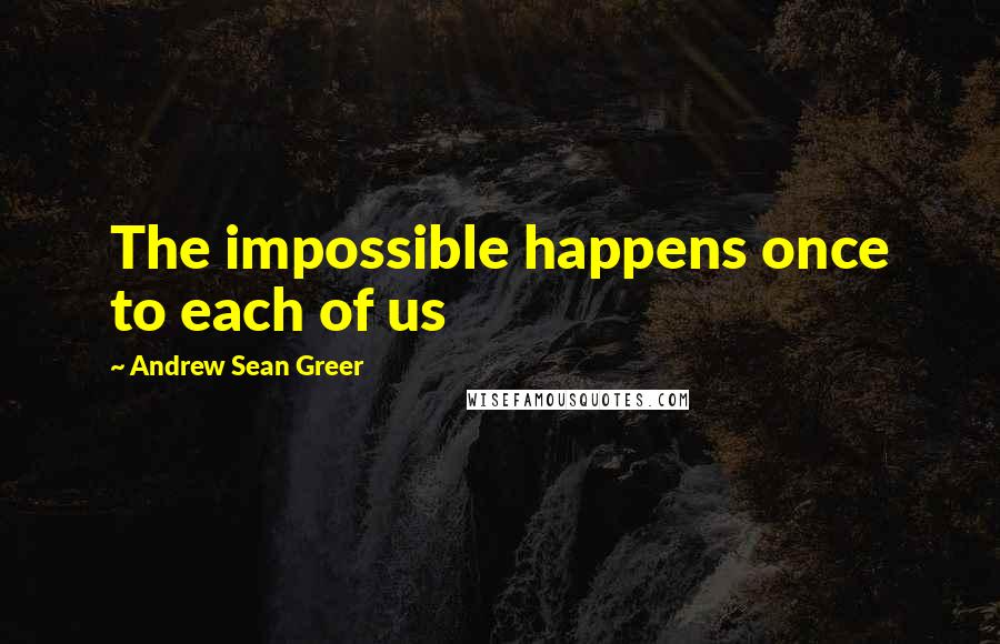 Andrew Sean Greer Quotes: The impossible happens once to each of us