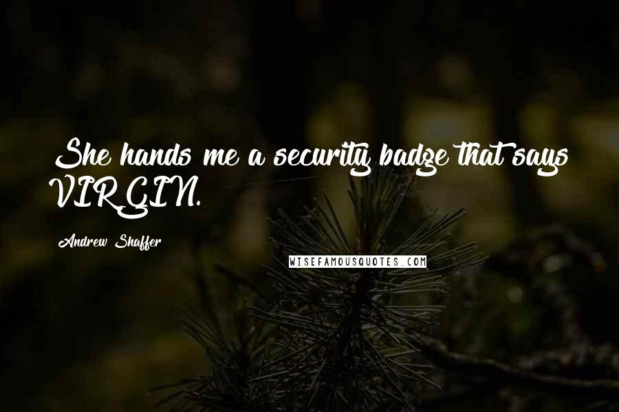 Andrew Shaffer Quotes: She hands me a security badge that says VIRGIN.