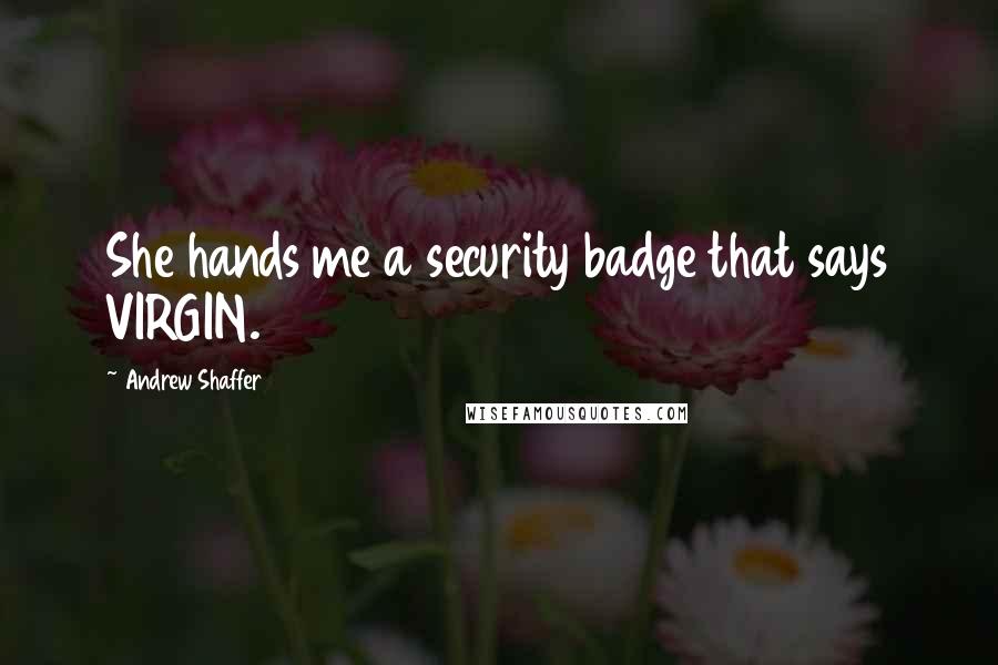 Andrew Shaffer Quotes: She hands me a security badge that says VIRGIN.