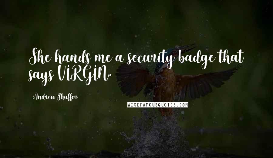 Andrew Shaffer Quotes: She hands me a security badge that says VIRGIN.