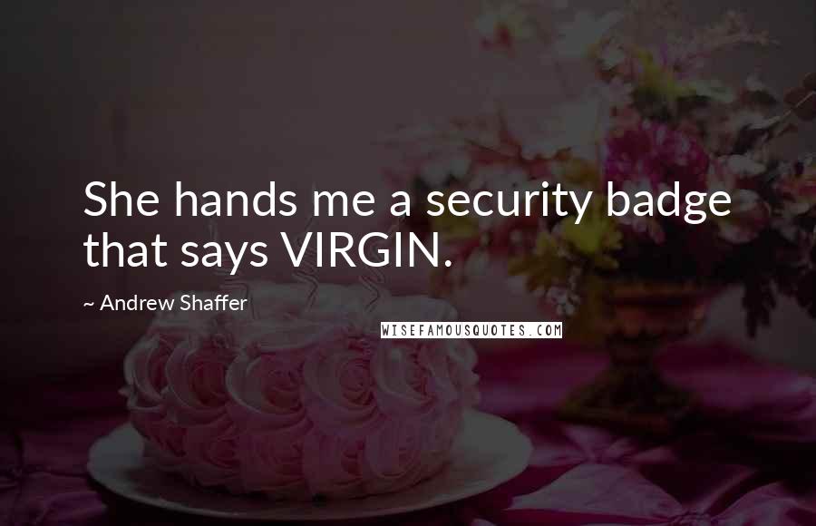 Andrew Shaffer Quotes: She hands me a security badge that says VIRGIN.