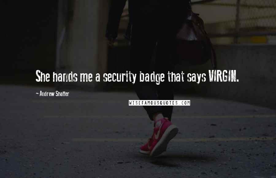 Andrew Shaffer Quotes: She hands me a security badge that says VIRGIN.