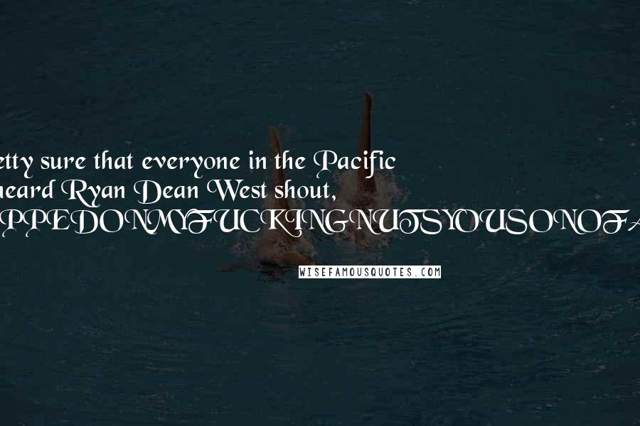 Andrew Smith Quotes: And I'm pretty sure that everyone in the Pacific Northwest heard Ryan Dean West shout, YOUSTEPPEDONMYFUCKINGNUTSYOUSONOFABITCH!