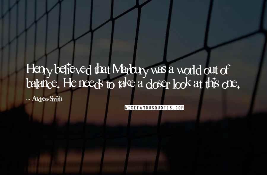 Andrew Smith Quotes: Henry believed that Marbury was a world out of balance. He needs to take a closer look at this one.