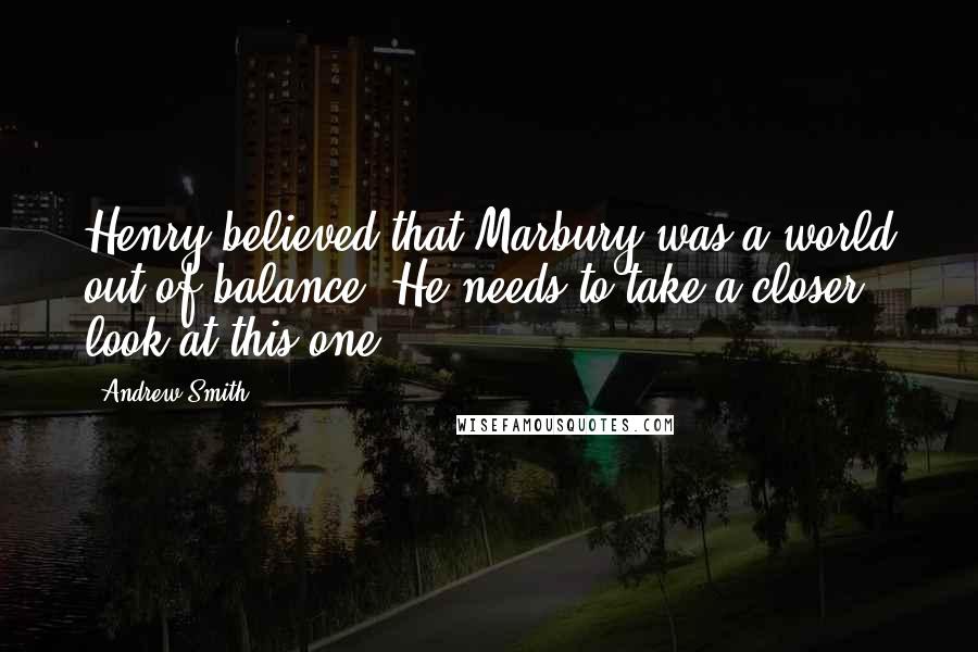 Andrew Smith Quotes: Henry believed that Marbury was a world out of balance. He needs to take a closer look at this one.