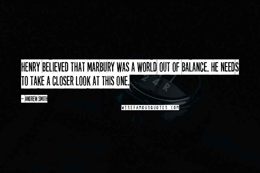 Andrew Smith Quotes: Henry believed that Marbury was a world out of balance. He needs to take a closer look at this one.