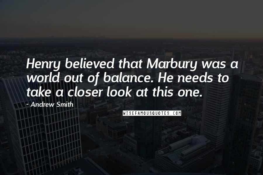 Andrew Smith Quotes: Henry believed that Marbury was a world out of balance. He needs to take a closer look at this one.