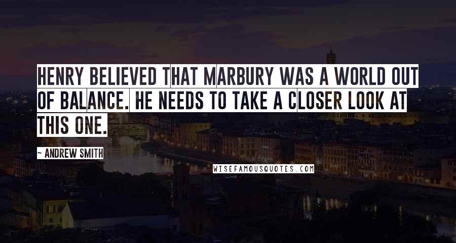 Andrew Smith Quotes: Henry believed that Marbury was a world out of balance. He needs to take a closer look at this one.