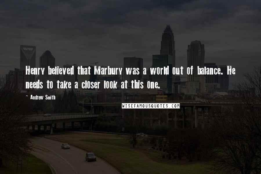 Andrew Smith Quotes: Henry believed that Marbury was a world out of balance. He needs to take a closer look at this one.