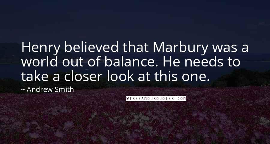 Andrew Smith Quotes: Henry believed that Marbury was a world out of balance. He needs to take a closer look at this one.