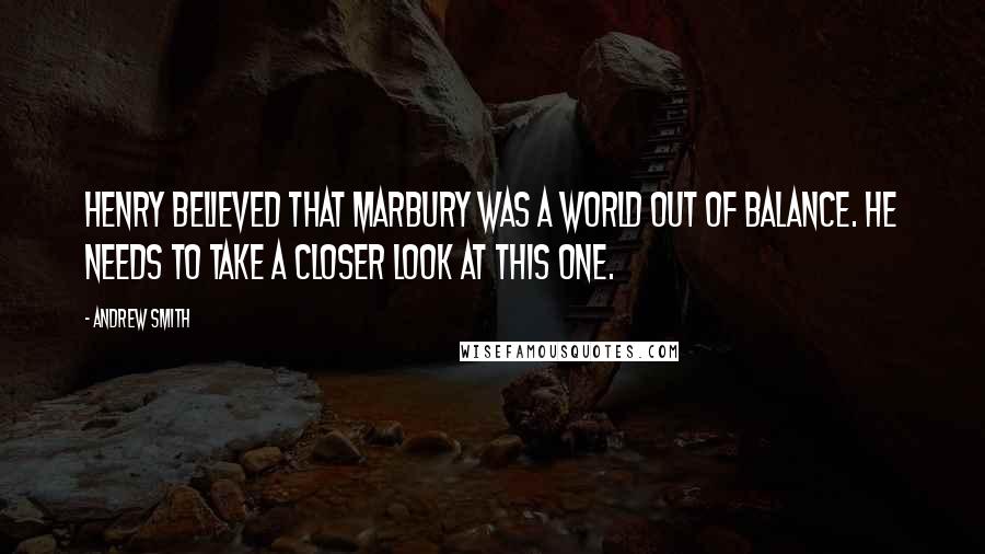 Andrew Smith Quotes: Henry believed that Marbury was a world out of balance. He needs to take a closer look at this one.