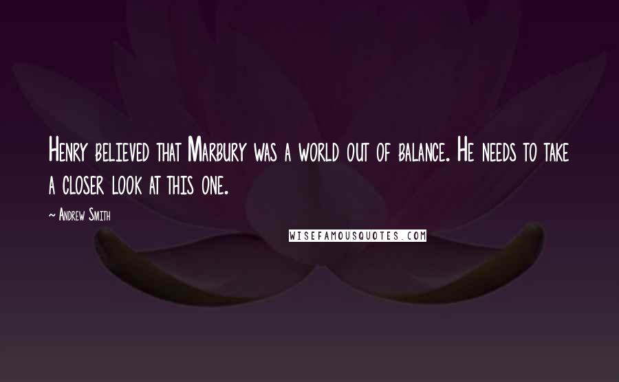 Andrew Smith Quotes: Henry believed that Marbury was a world out of balance. He needs to take a closer look at this one.