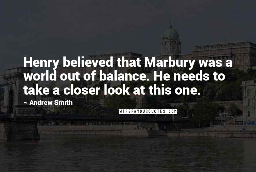 Andrew Smith Quotes: Henry believed that Marbury was a world out of balance. He needs to take a closer look at this one.