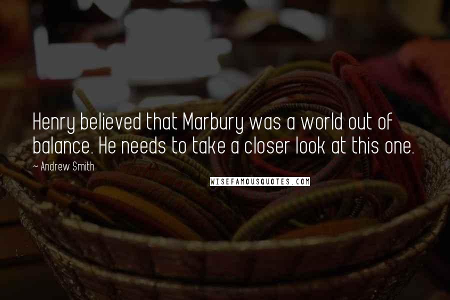 Andrew Smith Quotes: Henry believed that Marbury was a world out of balance. He needs to take a closer look at this one.