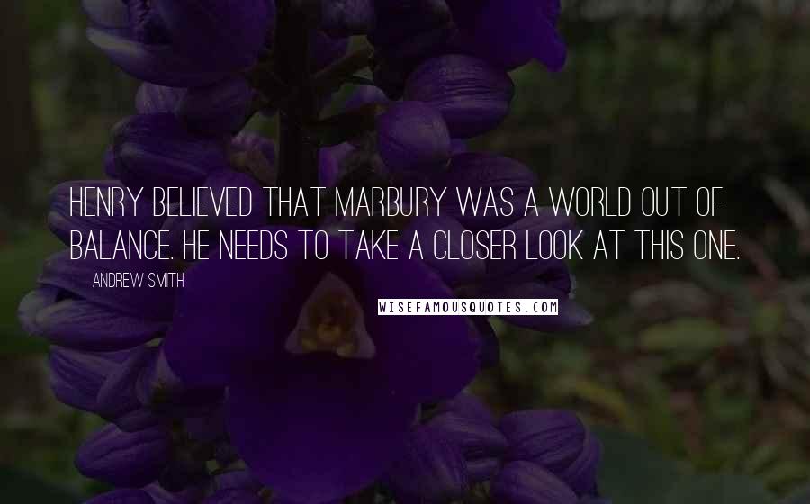 Andrew Smith Quotes: Henry believed that Marbury was a world out of balance. He needs to take a closer look at this one.