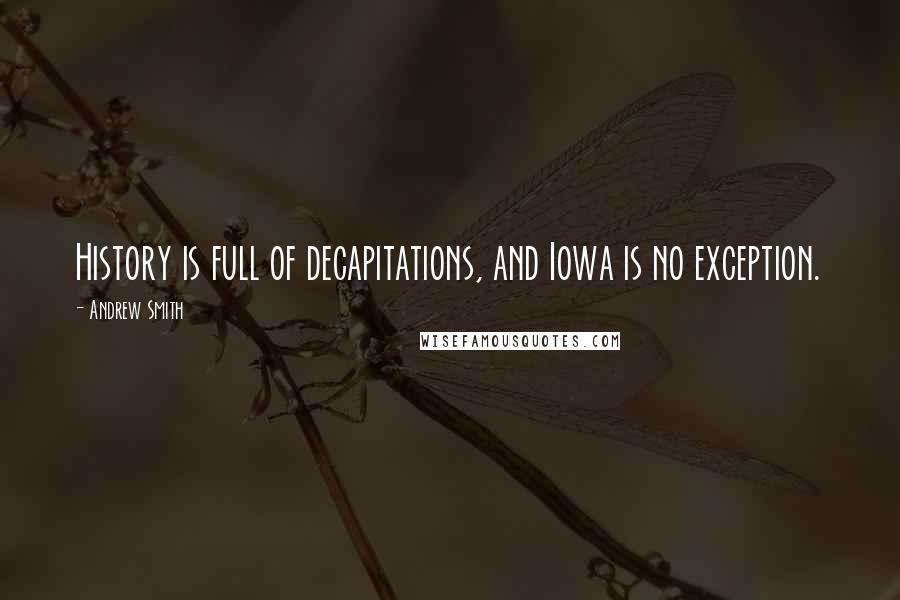 Andrew Smith Quotes: History is full of decapitations, and Iowa is no exception.