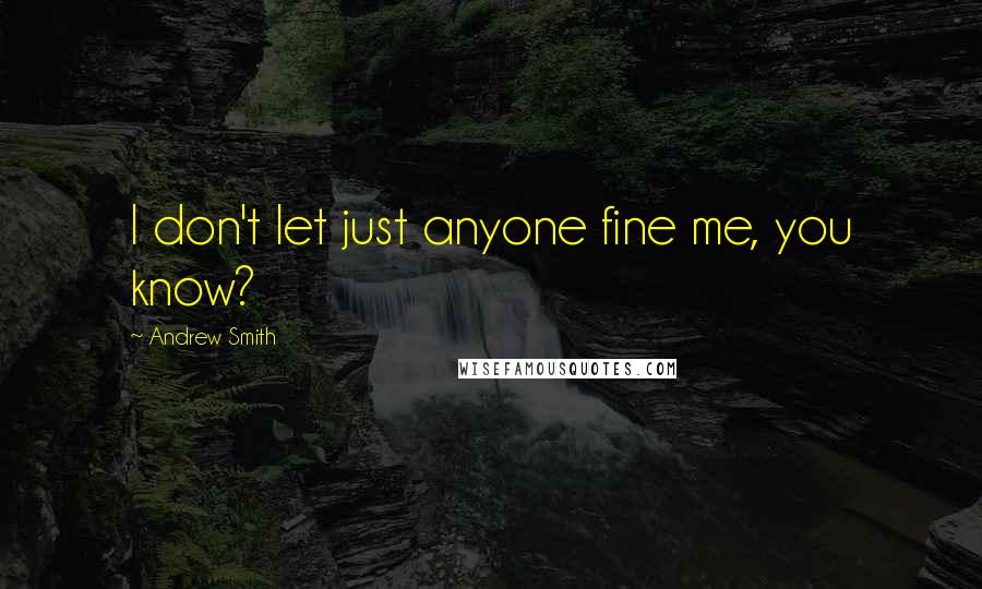 Andrew Smith Quotes: I don't let just anyone fine me, you know?