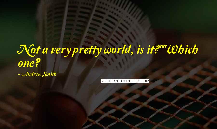 Andrew Smith Quotes: Not a very pretty world, is it?""Which one?