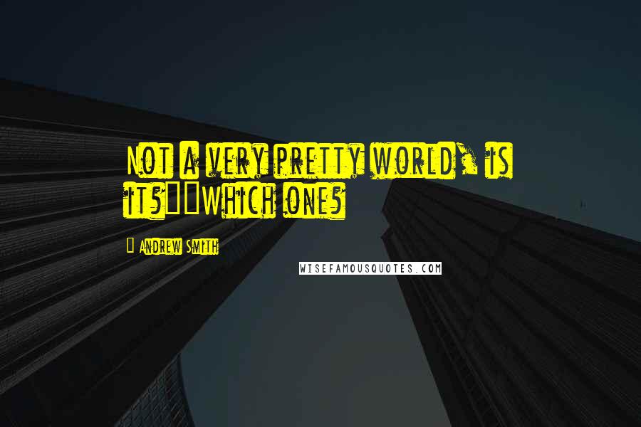 Andrew Smith Quotes: Not a very pretty world, is it?""Which one?