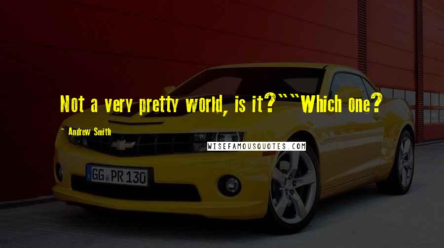 Andrew Smith Quotes: Not a very pretty world, is it?""Which one?
