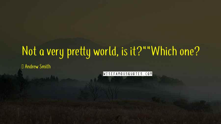 Andrew Smith Quotes: Not a very pretty world, is it?""Which one?