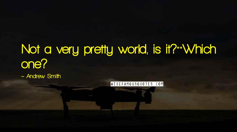 Andrew Smith Quotes: Not a very pretty world, is it?""Which one?