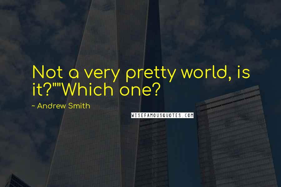 Andrew Smith Quotes: Not a very pretty world, is it?""Which one?