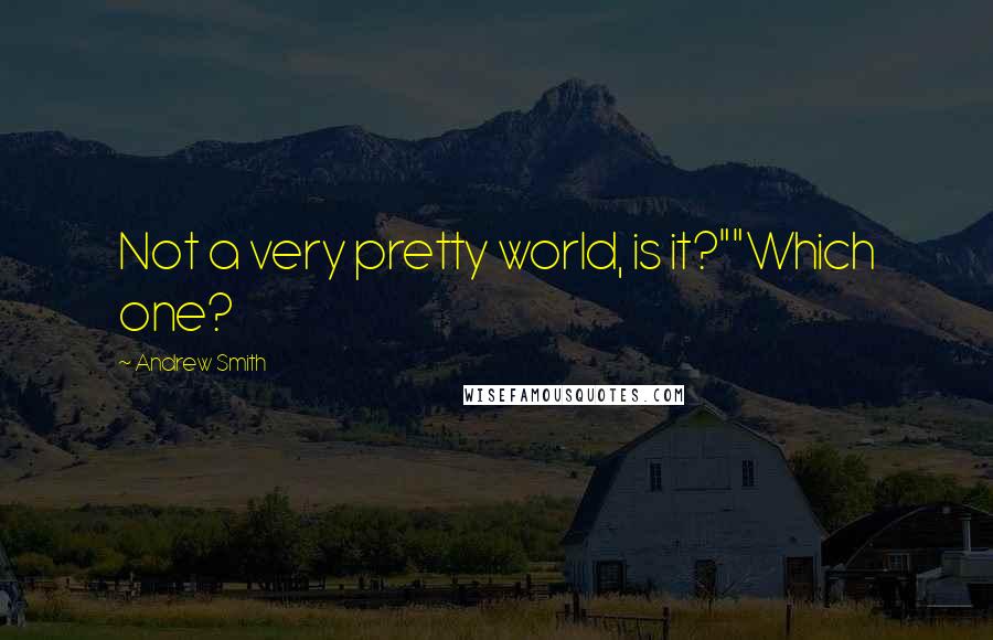 Andrew Smith Quotes: Not a very pretty world, is it?""Which one?