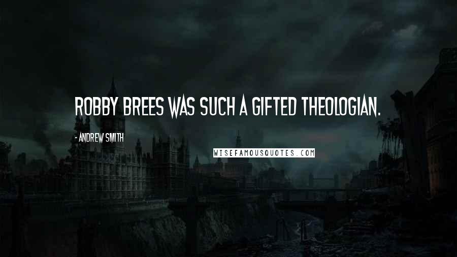 Andrew Smith Quotes: Robby Brees was such a gifted theologian.