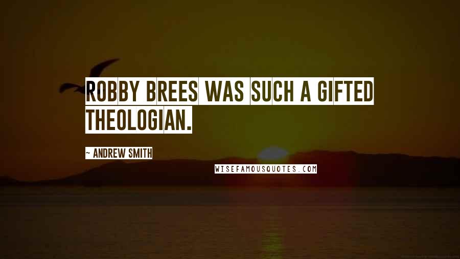 Andrew Smith Quotes: Robby Brees was such a gifted theologian.