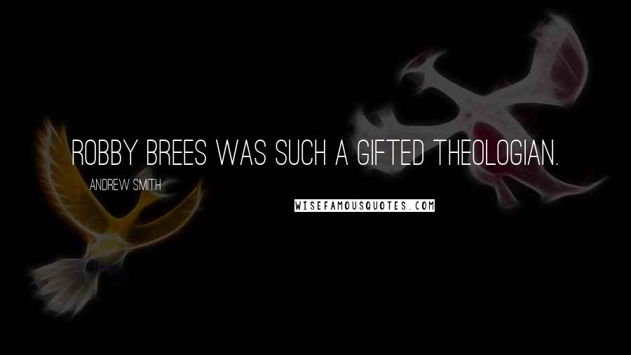 Andrew Smith Quotes: Robby Brees was such a gifted theologian.