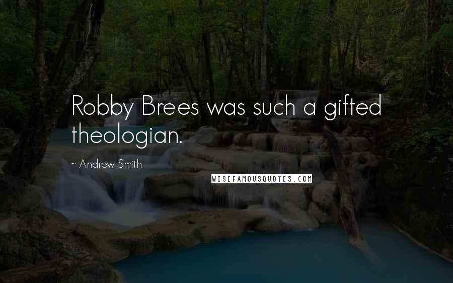 Andrew Smith Quotes: Robby Brees was such a gifted theologian.