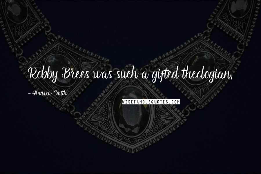 Andrew Smith Quotes: Robby Brees was such a gifted theologian.