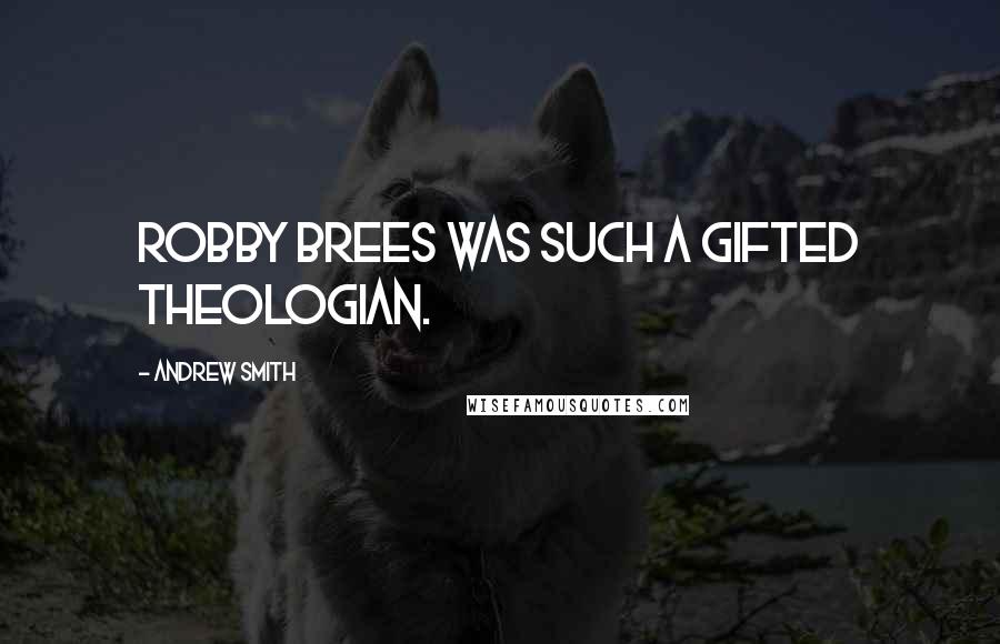 Andrew Smith Quotes: Robby Brees was such a gifted theologian.