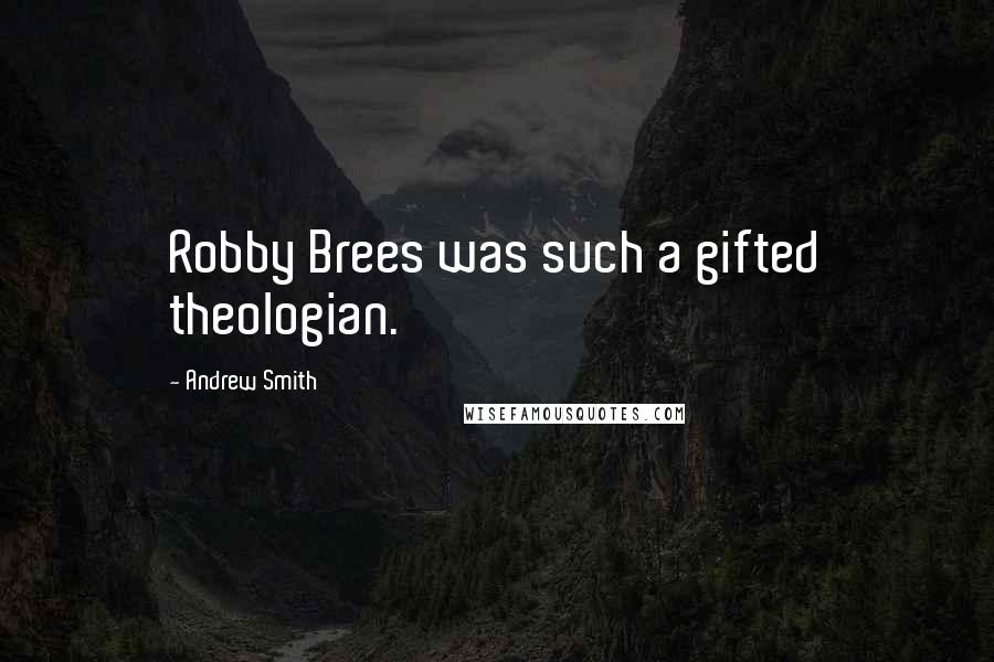 Andrew Smith Quotes: Robby Brees was such a gifted theologian.