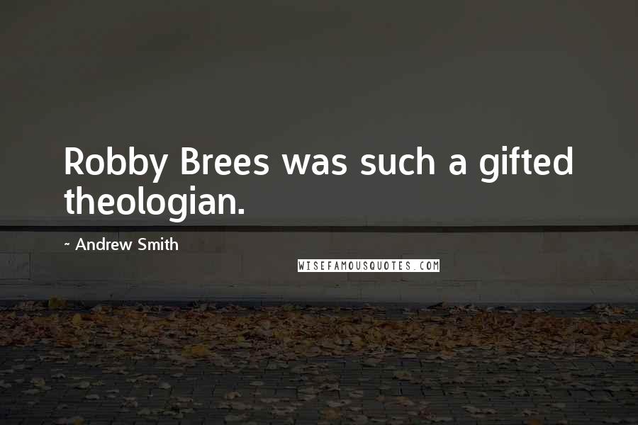 Andrew Smith Quotes: Robby Brees was such a gifted theologian.