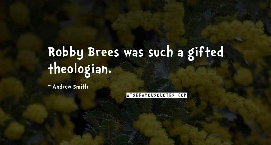 Andrew Smith Quotes: Robby Brees was such a gifted theologian.