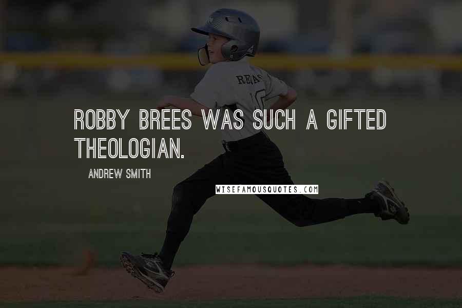 Andrew Smith Quotes: Robby Brees was such a gifted theologian.
