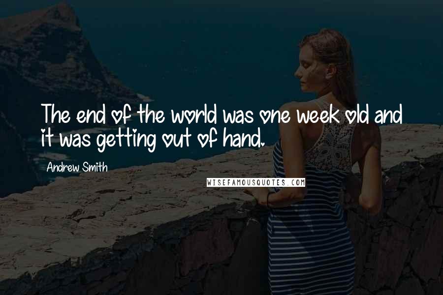 Andrew Smith Quotes: The end of the world was one week old and it was getting out of hand.