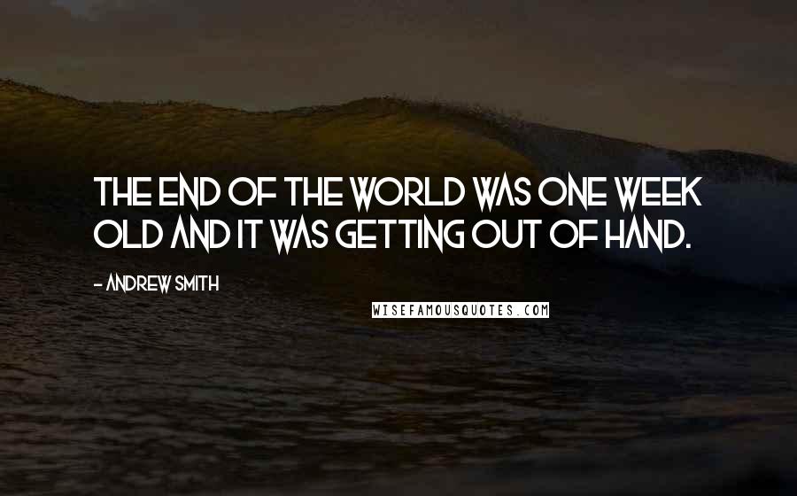 Andrew Smith Quotes: The end of the world was one week old and it was getting out of hand.