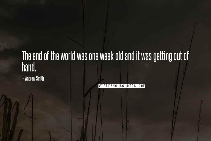Andrew Smith Quotes: The end of the world was one week old and it was getting out of hand.