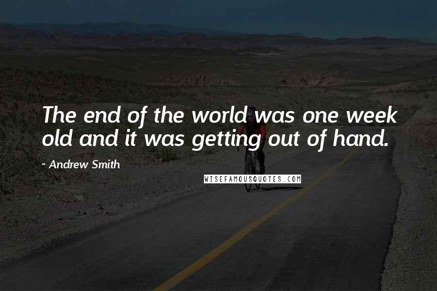 Andrew Smith Quotes: The end of the world was one week old and it was getting out of hand.