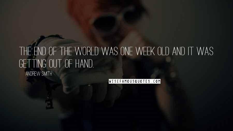 Andrew Smith Quotes: The end of the world was one week old and it was getting out of hand.