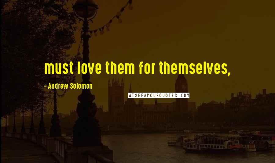 Andrew Solomon Quotes: must love them for themselves,