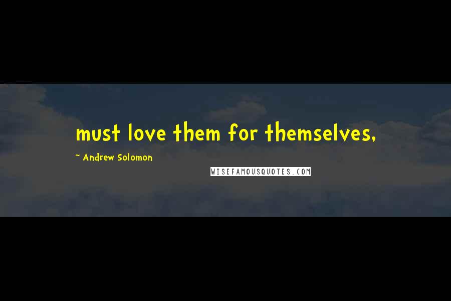 Andrew Solomon Quotes: must love them for themselves,