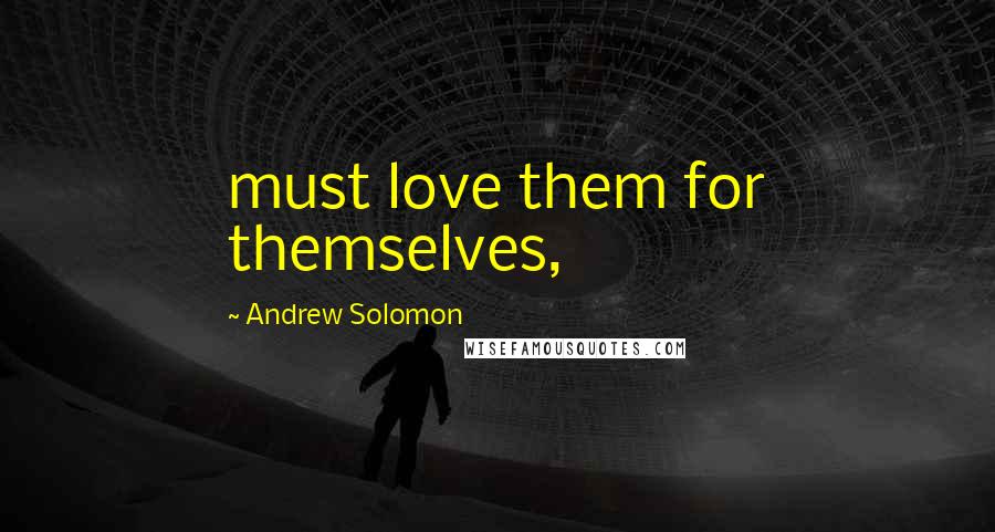 Andrew Solomon Quotes: must love them for themselves,